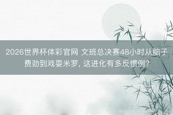 2026世界杯体彩官网 文班总决赛48小时从脑子费劲到戏耍米罗, 这进化有多反惯例?