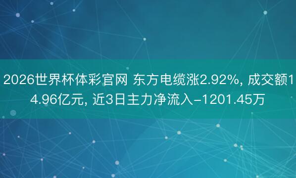 2026世界杯体彩官网 东方电缆涨2.92%, 成交额14.96亿元, 近3日主力净流入-1201.45万